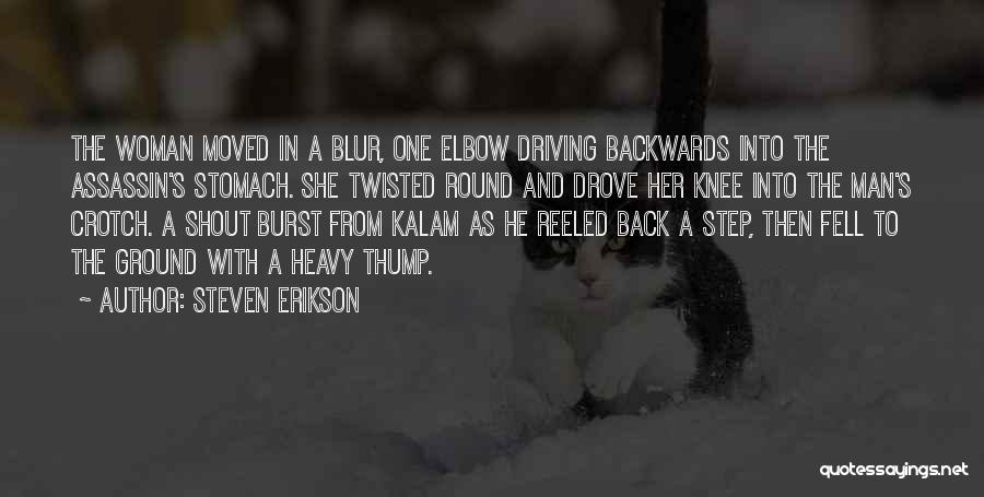 Steven Erikson Quotes: The Woman Moved In A Blur, One Elbow Driving Backwards Into The Assassin's Stomach. She Twisted Round And Drove Her