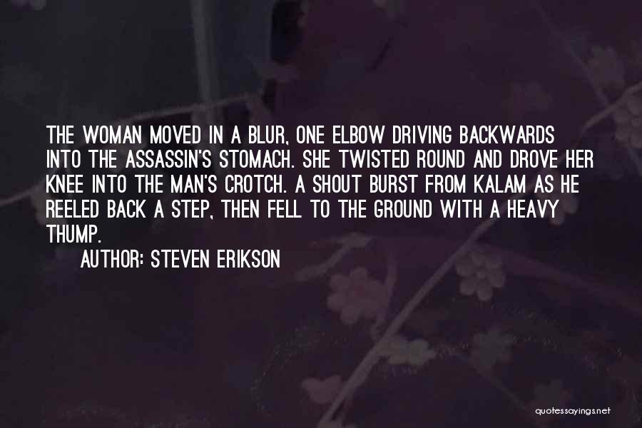 Steven Erikson Quotes: The Woman Moved In A Blur, One Elbow Driving Backwards Into The Assassin's Stomach. She Twisted Round And Drove Her