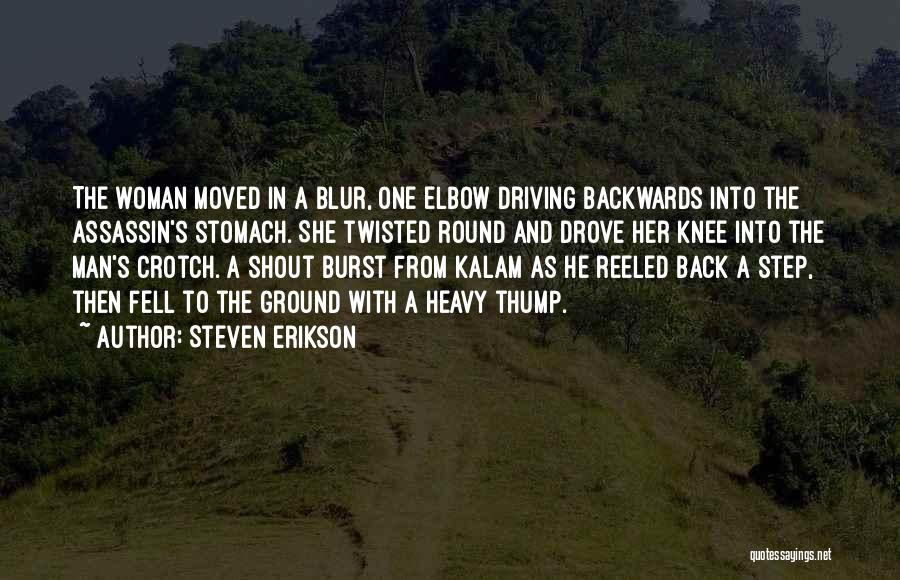 Steven Erikson Quotes: The Woman Moved In A Blur, One Elbow Driving Backwards Into The Assassin's Stomach. She Twisted Round And Drove Her