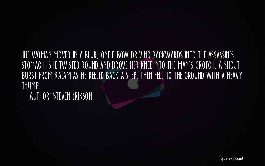 Steven Erikson Quotes: The Woman Moved In A Blur, One Elbow Driving Backwards Into The Assassin's Stomach. She Twisted Round And Drove Her