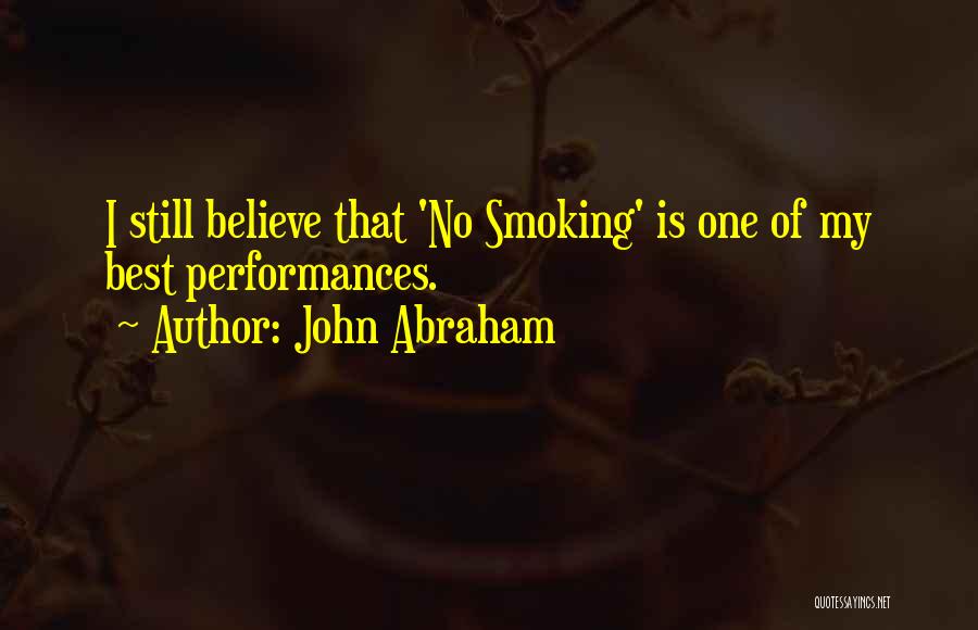 John Abraham Quotes: I Still Believe That 'no Smoking' Is One Of My Best Performances.