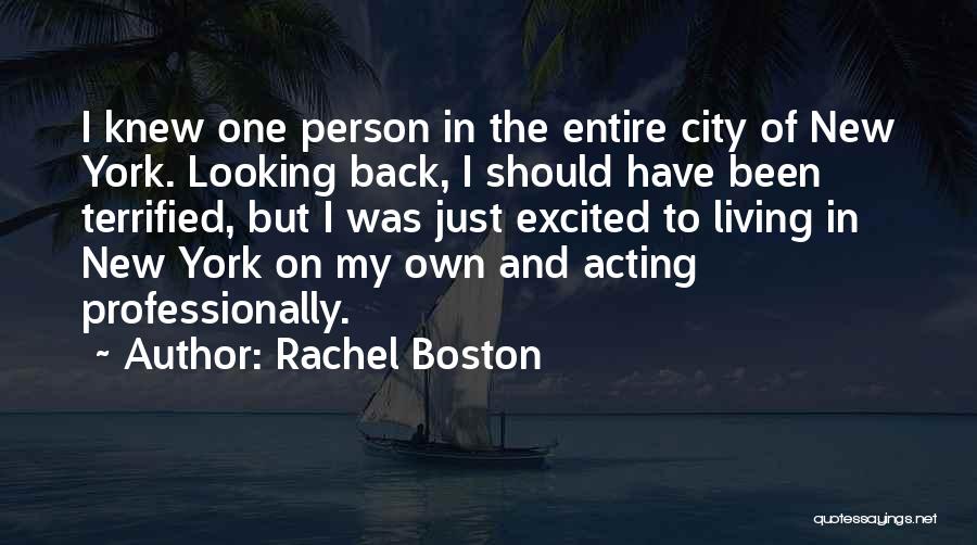 Rachel Boston Quotes: I Knew One Person In The Entire City Of New York. Looking Back, I Should Have Been Terrified, But I