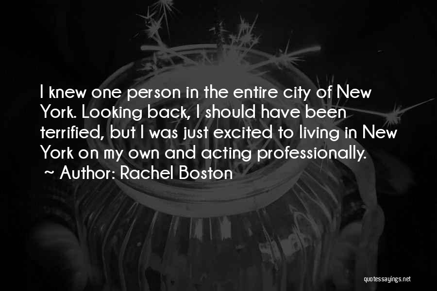 Rachel Boston Quotes: I Knew One Person In The Entire City Of New York. Looking Back, I Should Have Been Terrified, But I