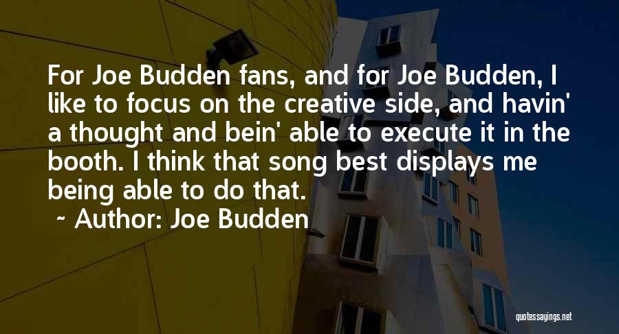 Joe Budden Quotes: For Joe Budden Fans, And For Joe Budden, I Like To Focus On The Creative Side, And Havin' A Thought