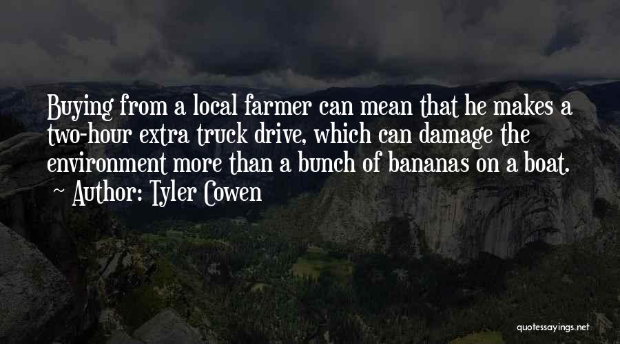 Tyler Cowen Quotes: Buying From A Local Farmer Can Mean That He Makes A Two-hour Extra Truck Drive, Which Can Damage The Environment