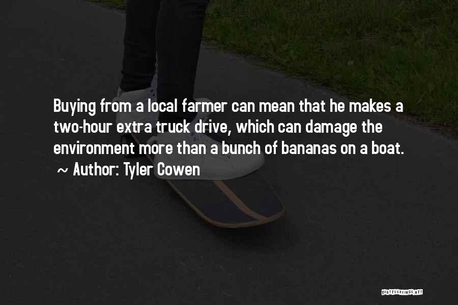 Tyler Cowen Quotes: Buying From A Local Farmer Can Mean That He Makes A Two-hour Extra Truck Drive, Which Can Damage The Environment