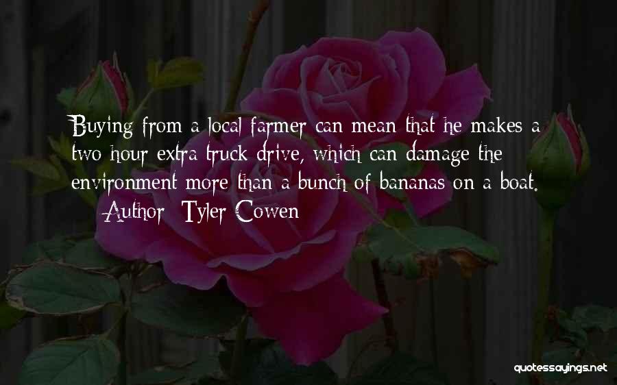 Tyler Cowen Quotes: Buying From A Local Farmer Can Mean That He Makes A Two-hour Extra Truck Drive, Which Can Damage The Environment