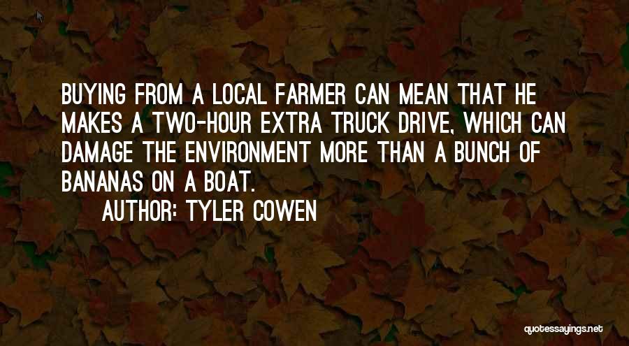 Tyler Cowen Quotes: Buying From A Local Farmer Can Mean That He Makes A Two-hour Extra Truck Drive, Which Can Damage The Environment