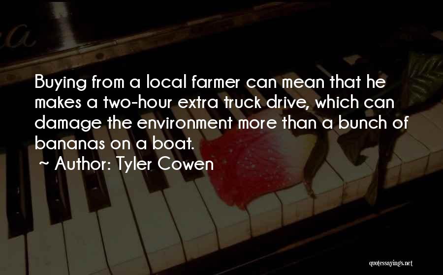 Tyler Cowen Quotes: Buying From A Local Farmer Can Mean That He Makes A Two-hour Extra Truck Drive, Which Can Damage The Environment