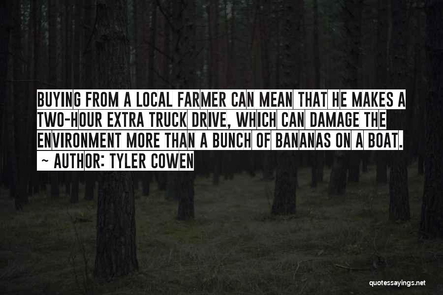 Tyler Cowen Quotes: Buying From A Local Farmer Can Mean That He Makes A Two-hour Extra Truck Drive, Which Can Damage The Environment