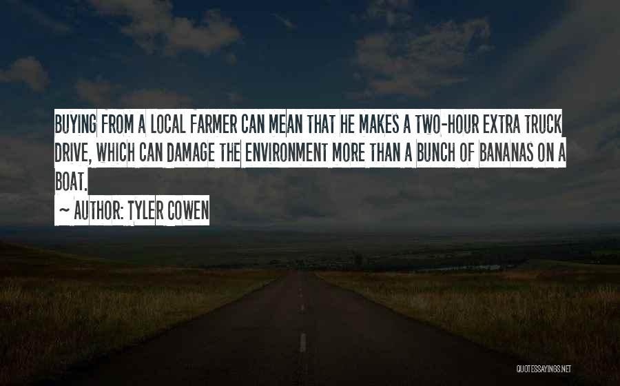 Tyler Cowen Quotes: Buying From A Local Farmer Can Mean That He Makes A Two-hour Extra Truck Drive, Which Can Damage The Environment