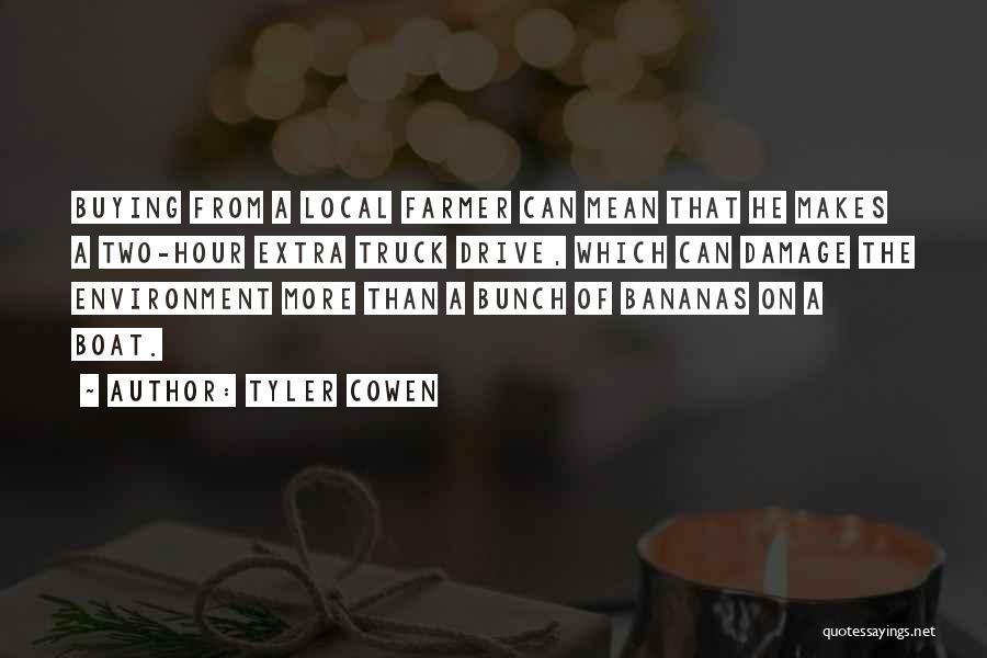 Tyler Cowen Quotes: Buying From A Local Farmer Can Mean That He Makes A Two-hour Extra Truck Drive, Which Can Damage The Environment