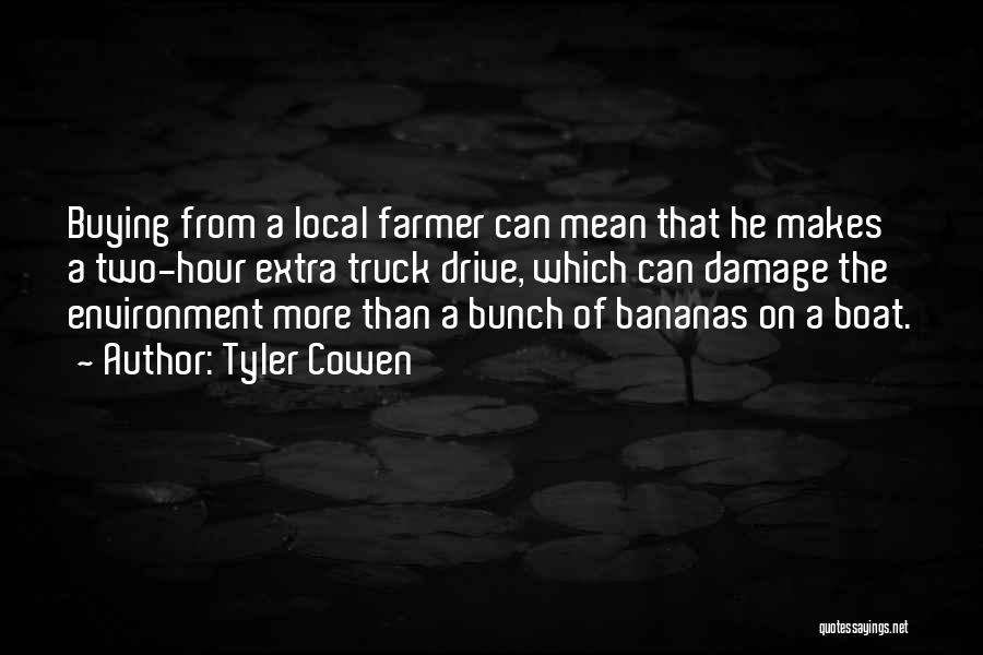 Tyler Cowen Quotes: Buying From A Local Farmer Can Mean That He Makes A Two-hour Extra Truck Drive, Which Can Damage The Environment