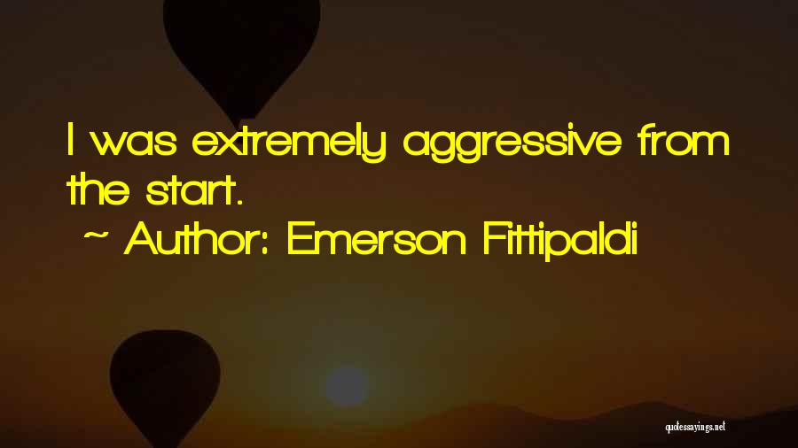 Emerson Fittipaldi Quotes: I Was Extremely Aggressive From The Start.