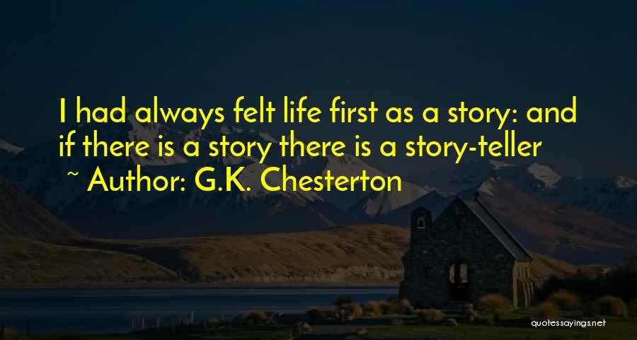 G.K. Chesterton Quotes: I Had Always Felt Life First As A Story: And If There Is A Story There Is A Story-teller