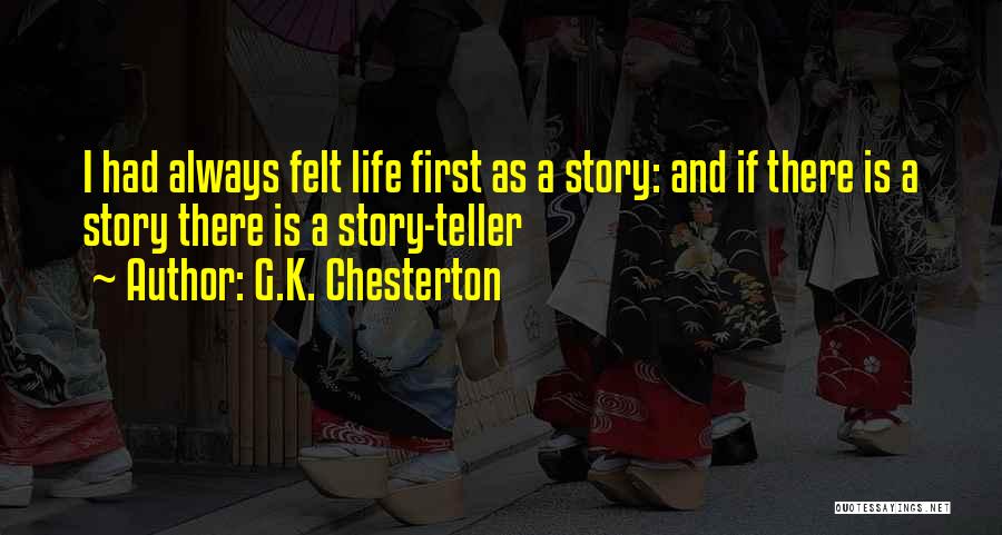 G.K. Chesterton Quotes: I Had Always Felt Life First As A Story: And If There Is A Story There Is A Story-teller