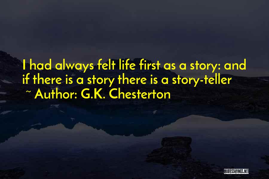 G.K. Chesterton Quotes: I Had Always Felt Life First As A Story: And If There Is A Story There Is A Story-teller