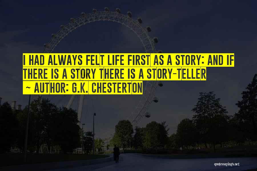 G.K. Chesterton Quotes: I Had Always Felt Life First As A Story: And If There Is A Story There Is A Story-teller