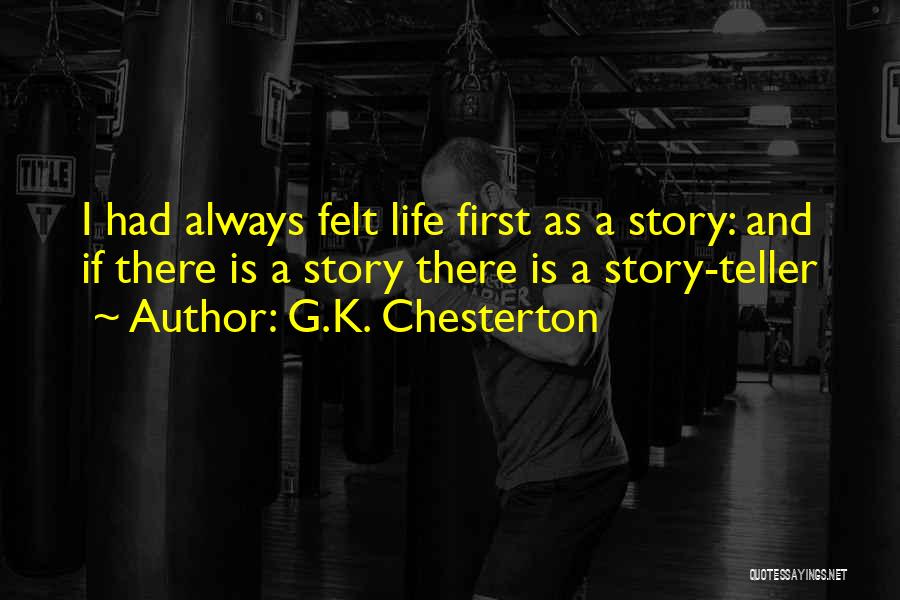 G.K. Chesterton Quotes: I Had Always Felt Life First As A Story: And If There Is A Story There Is A Story-teller