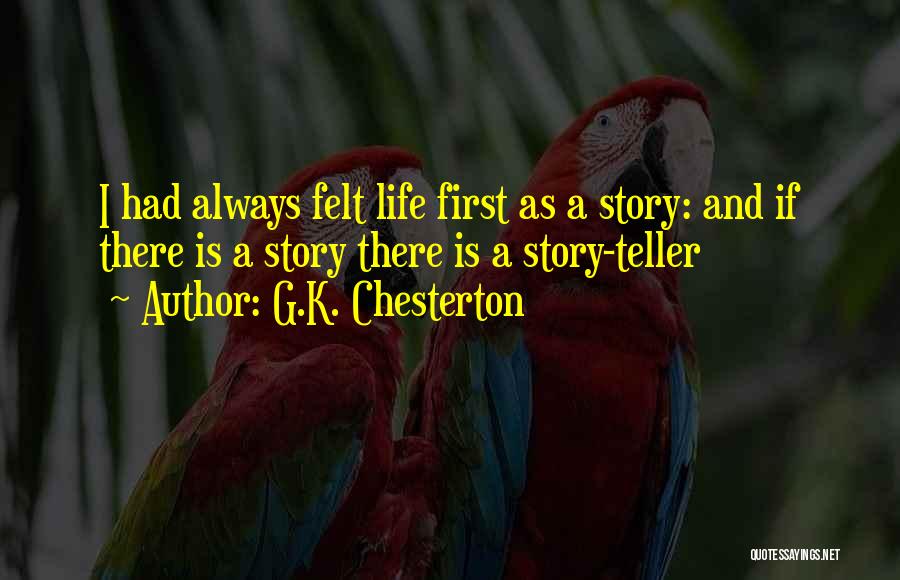 G.K. Chesterton Quotes: I Had Always Felt Life First As A Story: And If There Is A Story There Is A Story-teller