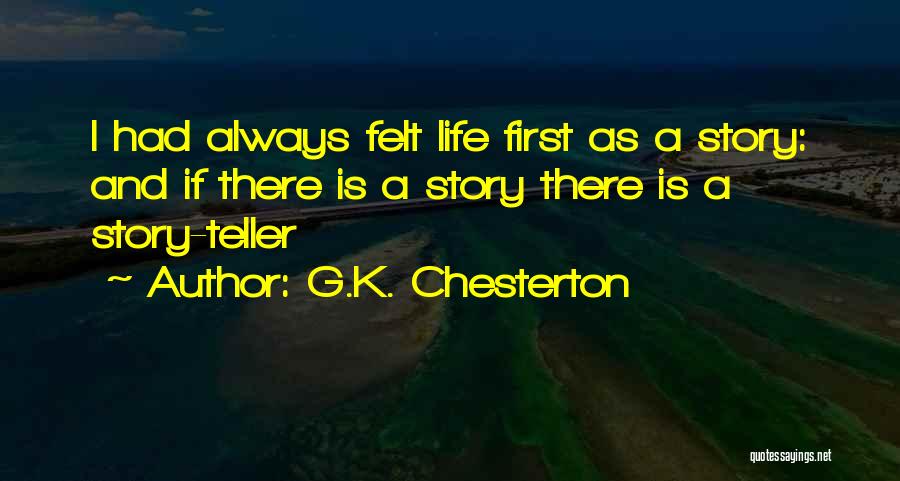 G.K. Chesterton Quotes: I Had Always Felt Life First As A Story: And If There Is A Story There Is A Story-teller