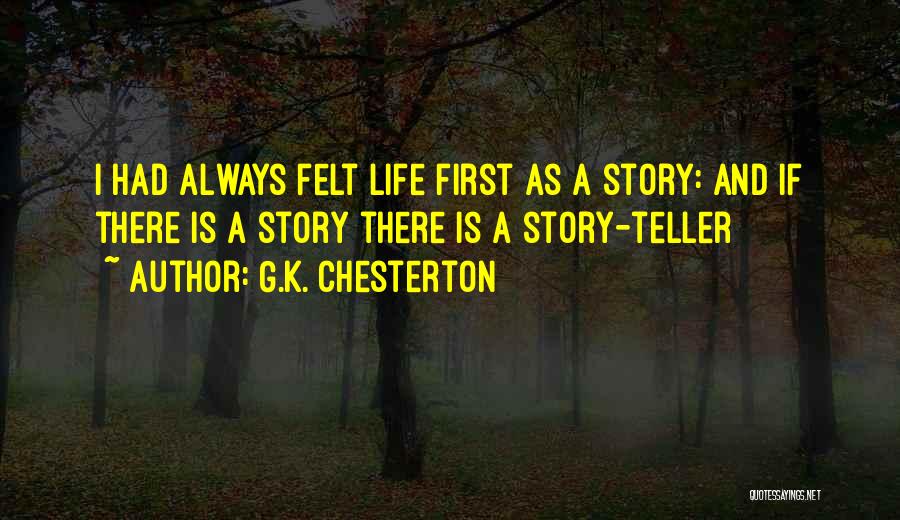 G.K. Chesterton Quotes: I Had Always Felt Life First As A Story: And If There Is A Story There Is A Story-teller