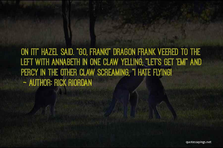 Rick Riordan Quotes: On It! Hazel Said. Go, Frank! Dragon Frank Veered To The Left With Annabeth In One Claw Yelling, Let's Get