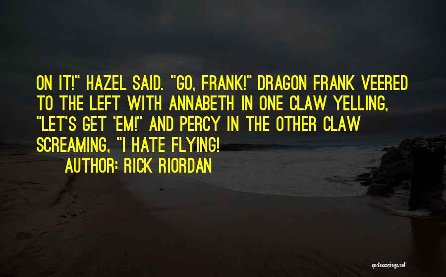 Rick Riordan Quotes: On It! Hazel Said. Go, Frank! Dragon Frank Veered To The Left With Annabeth In One Claw Yelling, Let's Get