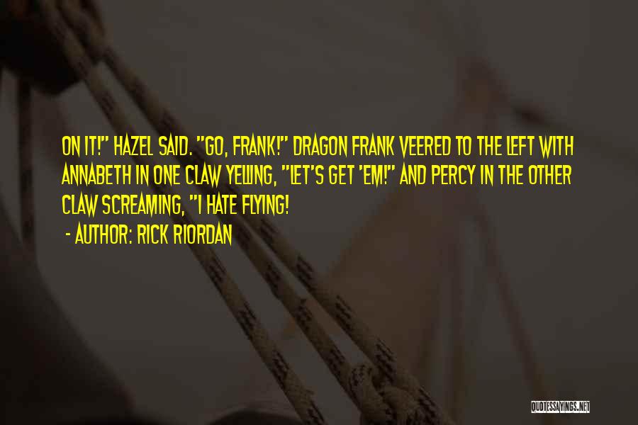 Rick Riordan Quotes: On It! Hazel Said. Go, Frank! Dragon Frank Veered To The Left With Annabeth In One Claw Yelling, Let's Get