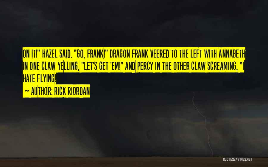 Rick Riordan Quotes: On It! Hazel Said. Go, Frank! Dragon Frank Veered To The Left With Annabeth In One Claw Yelling, Let's Get