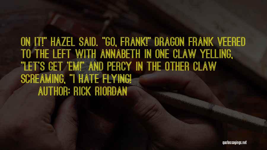 Rick Riordan Quotes: On It! Hazel Said. Go, Frank! Dragon Frank Veered To The Left With Annabeth In One Claw Yelling, Let's Get