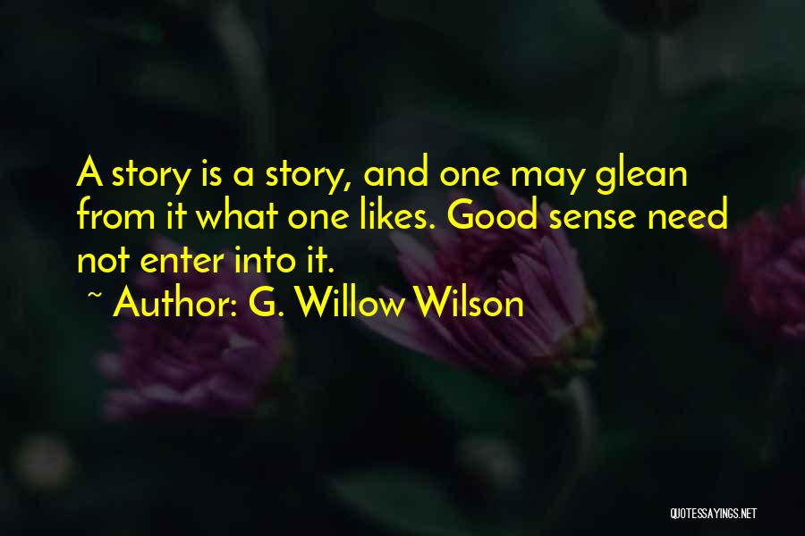 G. Willow Wilson Quotes: A Story Is A Story, And One May Glean From It What One Likes. Good Sense Need Not Enter Into