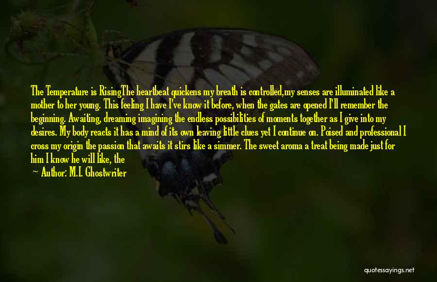 M.I. Ghostwriter Quotes: The Temperature Is Risingthe Heartbeat Quickens My Breath Is Controlled,my Senses Are Illuminated Like A Mother To Her Young. This