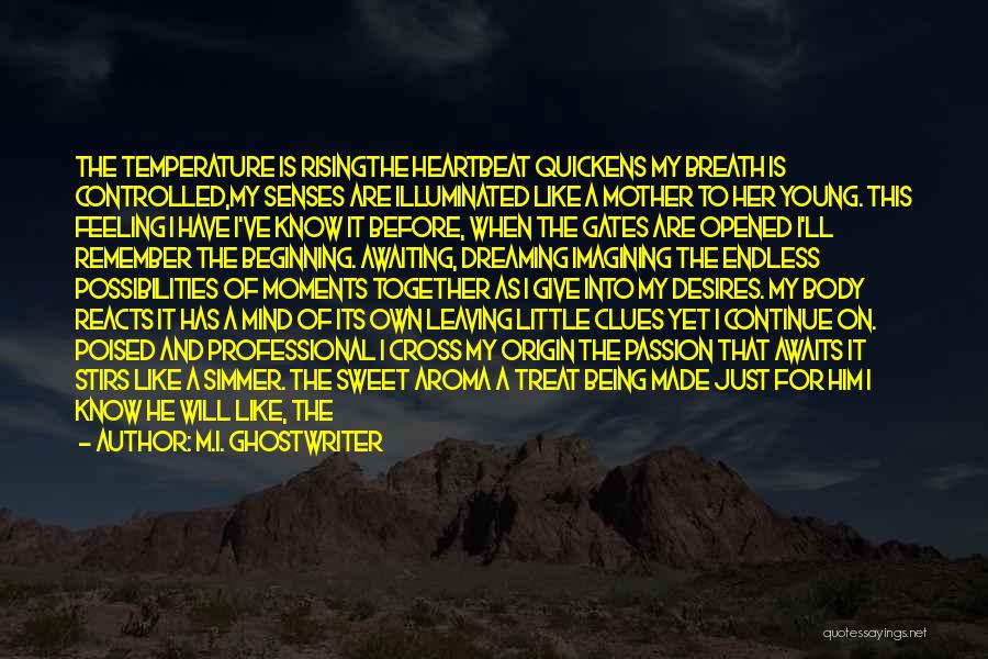 M.I. Ghostwriter Quotes: The Temperature Is Risingthe Heartbeat Quickens My Breath Is Controlled,my Senses Are Illuminated Like A Mother To Her Young. This