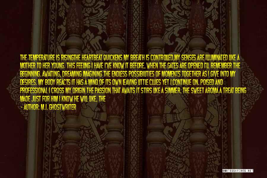 M.I. Ghostwriter Quotes: The Temperature Is Risingthe Heartbeat Quickens My Breath Is Controlled,my Senses Are Illuminated Like A Mother To Her Young. This