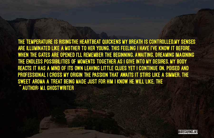 M.I. Ghostwriter Quotes: The Temperature Is Risingthe Heartbeat Quickens My Breath Is Controlled,my Senses Are Illuminated Like A Mother To Her Young. This