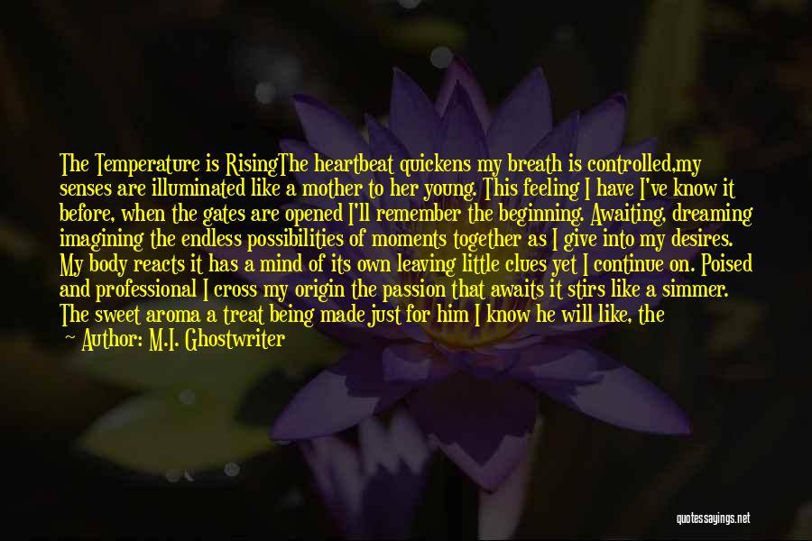 M.I. Ghostwriter Quotes: The Temperature Is Risingthe Heartbeat Quickens My Breath Is Controlled,my Senses Are Illuminated Like A Mother To Her Young. This