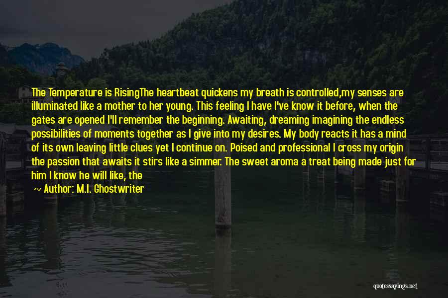 M.I. Ghostwriter Quotes: The Temperature Is Risingthe Heartbeat Quickens My Breath Is Controlled,my Senses Are Illuminated Like A Mother To Her Young. This