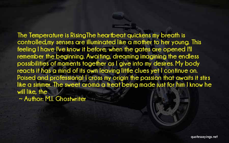 M.I. Ghostwriter Quotes: The Temperature Is Risingthe Heartbeat Quickens My Breath Is Controlled,my Senses Are Illuminated Like A Mother To Her Young. This