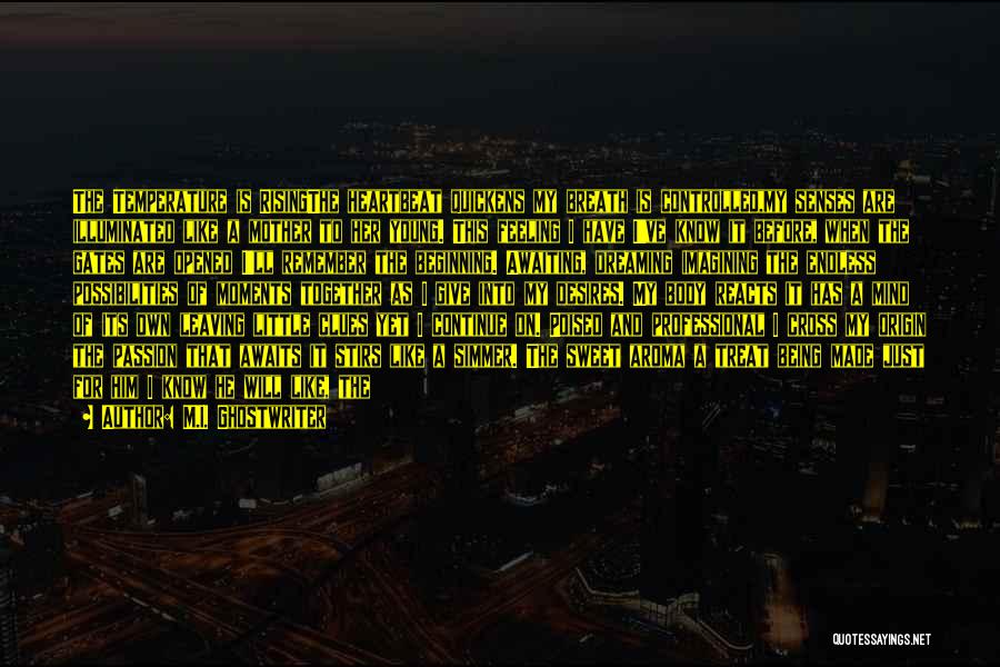 M.I. Ghostwriter Quotes: The Temperature Is Risingthe Heartbeat Quickens My Breath Is Controlled,my Senses Are Illuminated Like A Mother To Her Young. This