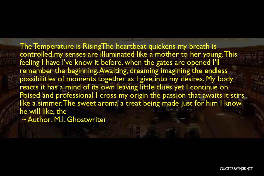 M.I. Ghostwriter Quotes: The Temperature Is Risingthe Heartbeat Quickens My Breath Is Controlled,my Senses Are Illuminated Like A Mother To Her Young. This