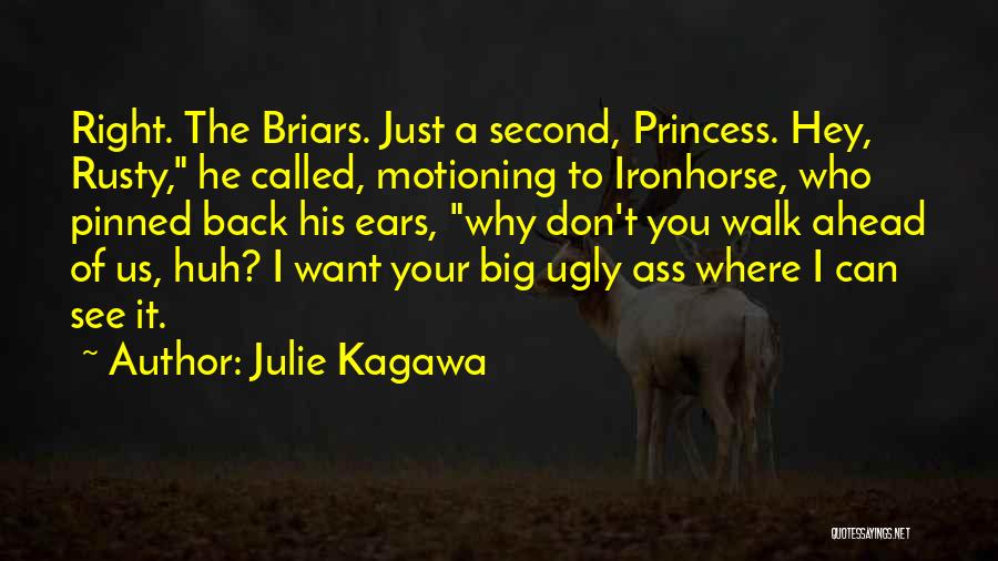 Julie Kagawa Quotes: Right. The Briars. Just A Second, Princess. Hey, Rusty, He Called, Motioning To Ironhorse, Who Pinned Back His Ears, Why