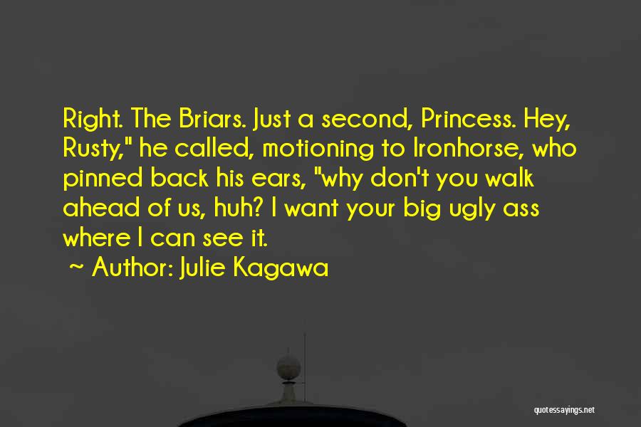 Julie Kagawa Quotes: Right. The Briars. Just A Second, Princess. Hey, Rusty, He Called, Motioning To Ironhorse, Who Pinned Back His Ears, Why