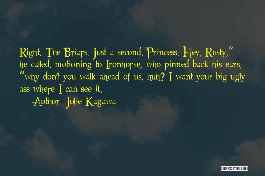 Julie Kagawa Quotes: Right. The Briars. Just A Second, Princess. Hey, Rusty, He Called, Motioning To Ironhorse, Who Pinned Back His Ears, Why