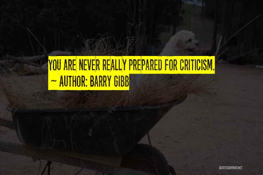 Barry Gibb Quotes: You Are Never Really Prepared For Criticism.