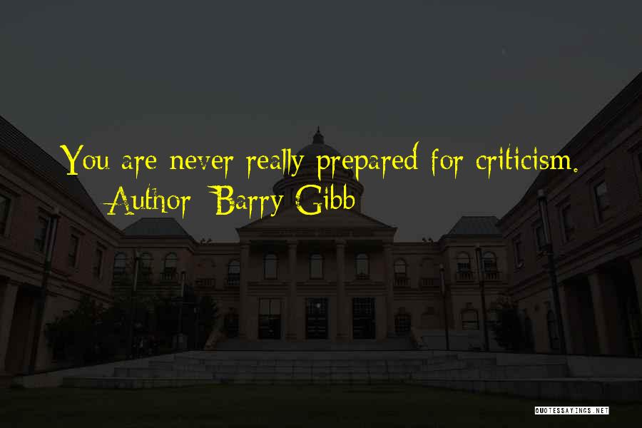 Barry Gibb Quotes: You Are Never Really Prepared For Criticism.