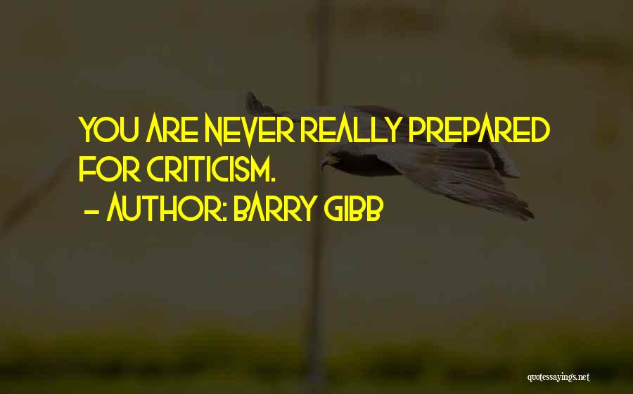 Barry Gibb Quotes: You Are Never Really Prepared For Criticism.