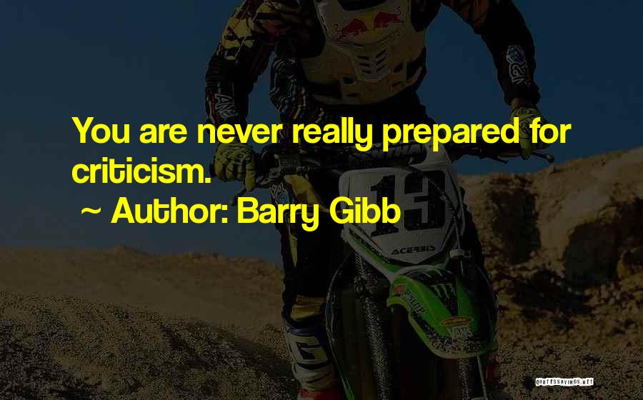 Barry Gibb Quotes: You Are Never Really Prepared For Criticism.