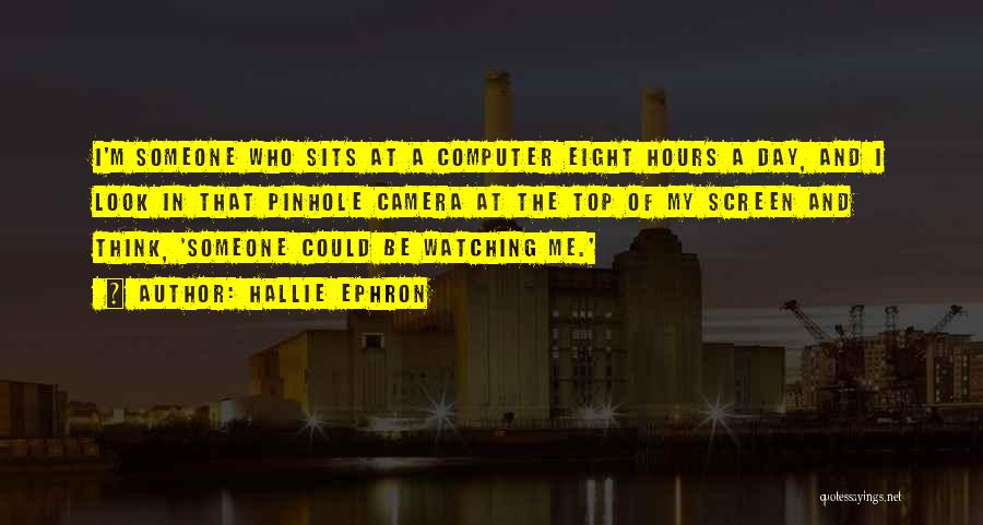 Hallie Ephron Quotes: I'm Someone Who Sits At A Computer Eight Hours A Day, And I Look In That Pinhole Camera At The