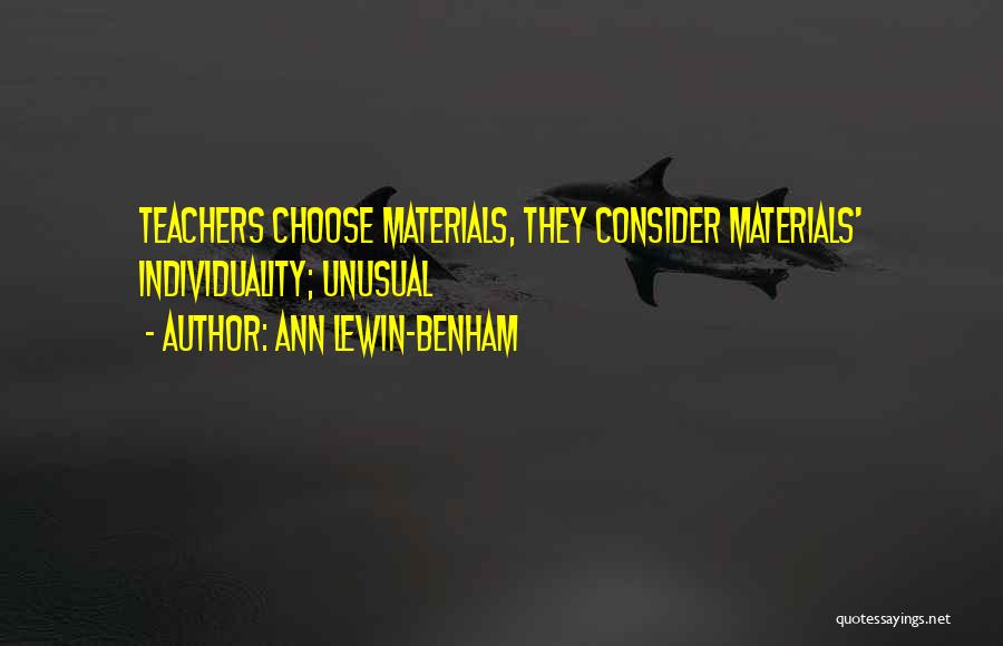 Ann Lewin-Benham Quotes: Teachers Choose Materials, They Consider Materials' Individuality; Unusual